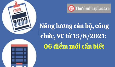 Một số quy định mới về nâng bậc lương đối với  cán bộ, công chức, viên chức, người lao động từ ngày 15/8/2021